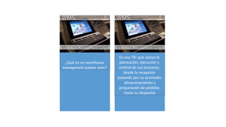 ¿Qué es un warehouse
managment system wms?
Es una TIC que apoya la
planeación, ejecución y
control de sus procesos,
desde la recepción
pasando por su acomodo,
almacenamiento y
preparación de pedidos
hasta su despacho
 