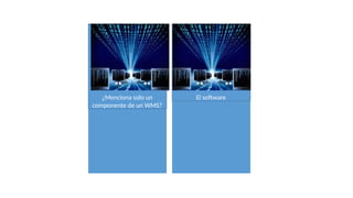 ¿Menciona solo un
componente de un WMS?
El software
 