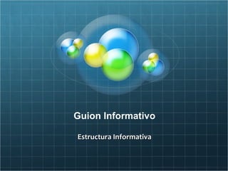 Guion Informativo

Estructura Informativa
 