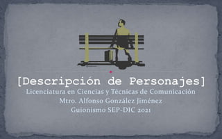 Licenciatura en Ciencias y Técnicas de Comunicación
Mtro. Alfonso González Jiménez
Guionismo SEP-DIC 2021
 