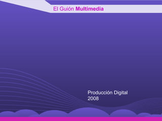 El Guión  Multimedia Producción Digital 2008  