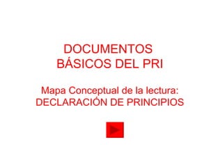 DOCUMENTOS  BÁSICOS DEL PRI Mapa Conceptual de la lectura: DECLARACIÓN DE PRINCIPIOS 