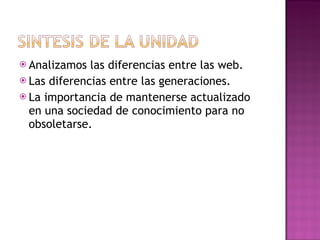 Analizamos las diferencias entre las web. Las diferencias entre las generaciones. La importancia de mantenerse actualizado en una sociedad de conocimiento para no obsoletarse. 