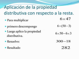 Aplicación de la propiedad distributiva con respecto a la resta.Para multiplicarprimero descompongoLuego aplico la propiedad    distributiva.Resuelvo:Resultado