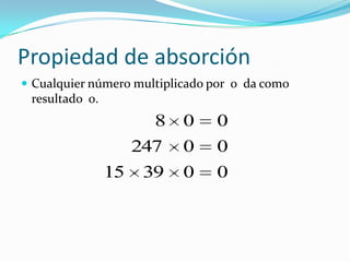 Propiedad de absorciónCualquier número multiplicado por  0  da como resultado  0.