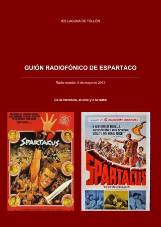 IES LAGUNA DE TOLLÓN
GUIÓN RADIOFÓNICO DE ESPARTACO
Radio escolar, 8 de mayo de 2013
De la literatura, al cine y a la radio
 