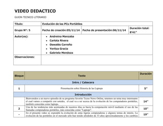 VIDEO DIDACTICO GUION TECNICO LITERARIO 
Título: 
Evolución de las PCs Portátiles 
Grupo N°: 5 
Fecha de creación:05/11/14...