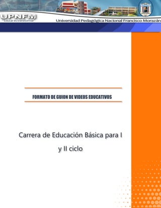 FORMATO DE GUION DE VIDEOS EDUCATIVOS
Carrera de Educación Básica para I
y II ciclo
 
