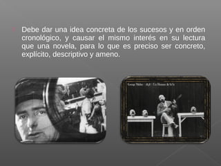  Debe dar una idea concreta de los sucesos y en orden
cronológico, y causar el mismo interés en su lectura
que una novela, para lo que es preciso ser concreto,
explícito, descriptivo y ameno.
 