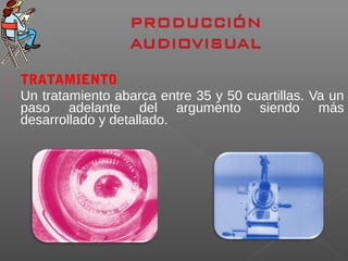  TRATAMIENTO
 Un tratamiento abarca entre 35 y 50 cuartillas. Va un
paso adelante del argumento siendo más
desarrollado y detallado.
 