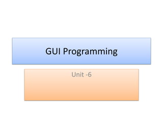 GUI Programming
Unit -6
 