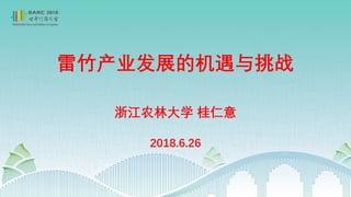 雷竹产业发展的机遇与挑战
浙江农林大学 桂仁意
2018.6.26
 