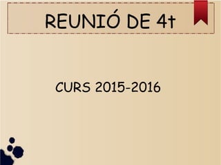 REUNIÓ DE 4t
CURS 2015-2016
 