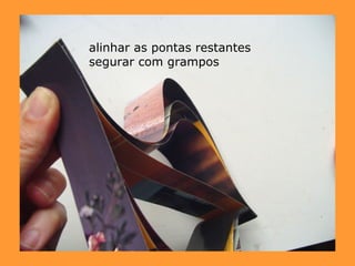 alinhar as pontas restantes segurar com grampos  