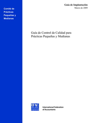 Guía de Implantación
Comité 33a
        de                                     Marzo de 2009
Prácticas
Pequeñas y
Medianas




             Guía de Control de Calidad para
             Prácticas Pequeñas y Medianas
 