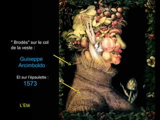 " Brodés" sur le col
de la veste :

   Guiseppe
   Arcimboldo

  Et sur l’épaulette :
      1573


    L’Eté
 