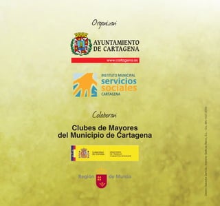 Organizan:
Colaboran:
Clubes de Mayores
del Municipio de Cartagena
Diseño:SalvadorZamora-Imprime:GráficasÁlamo,S.L.-D.L.MU-1537-2009
 