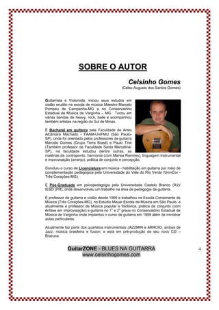 GuitarZONE - BLUES NA GUITARRA
www.celsinhogomes.com
4
SSOOBBRREE OO AAUUTTOORR
CCeellssiinnhhoo GGoommeess
(Celso Augusto...