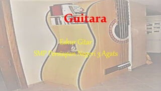 Guitara
Eskur Gitar
SMP Persiapan Negeri 3 Agats
 