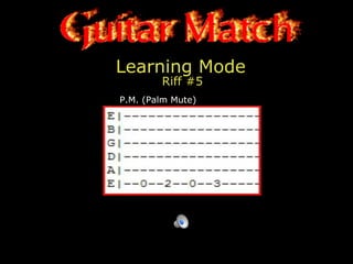 Learning Mode
Riff #5
P.M. (Palm Mute)
 