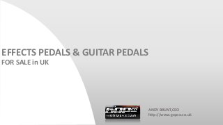EFFECTS PEDALS & GUITAR PEDALS
FOR SALE in UK




                             ANDY BRUNT,CEO
                             http://www.gapco.co.uk
 