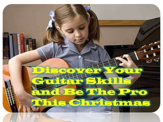 Discover Your Guitar Skills and Be The Pro This Christmas 