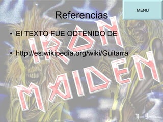 Referencias El TEXTO FUE ODTENIDO DE  http://es.wikipedia.org/wiki/Guitarra MENU 