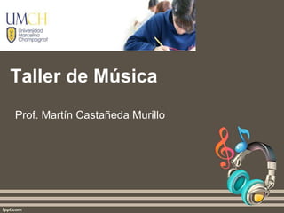 Taller de Música
Prof. Martín Castañeda Murillo
 