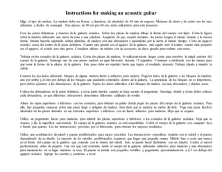 Instructions for making an acoustic guitar
Elige el tipo de madera. La madera debe ser liviana y duradera, de alrededor de 50 mm de espesor. Maderas de abeto y de cedro son las más
utilizadas y fáciles de conseguir. Tres placas, de 90 cm por 60 cm, serán suficientes para este proyecto.
Crea las partes delanteras y traseras de la guitarra acústica. Sobre dos placas de madera dibuja la forma del cuerpo con lápiz. Corta la figura
sobre la madera utilizando una sierra de cinta o una caladora. Asegúrate de que, cuando termines, las piezas tengan el mismo tamaño y la misma
forma. Intenta hacerlo sujetando ambas planchas de madera con una abrazadera y pasándolas por la sierra al mismo tiempo. Corta un agujero
acústico cerca del centro de la pieza delantera. Cuanto más grande sea el agujero de la guitarra, más agudo será el sonido; cuanto más pequeño
sea el agujero, el sonido será más grave. Considera utilizar un taladro con un accesorio de disco grande para realizar esta tarea.
Trabaja en los costados de la guitarra acústica. Corta dos piezas de madera, lo suficientemente largas como para envolver la mitad exterior del
cuerpo de la guitarra. Sumerge una de esas piezas madera en agua hirviendo durante 15 segundos. Comienza a moldearla con las manos para
que tome la forma de la silueta de la guitarra. Este paso debe ser repetido hasta que logres el resultado deseado. Trabaja rápido y mantén la
calma.
Conecta los dos lados utilizando bloques de alguna madera fuerte y adhesivo para madera. Pega los lados de la guitarra a los bloques de madera,
uno por arriba y el otro por debajo de los bloques que quedarán contenidos dentro de la guitarra. La apariencia de los bloques no es importante,
pero deben ajustarse a las dimensiones de la guitarra. Sujeta los lados adheridos a los bloques de madera con una abrazadera y déjalos secar.
Coloca las abrazaderas en la parte delantera, y en la parte interior cuando se haya secado el pegamento. Investiga dónde y cómo debes colocar
cada abrazadera, ya que diferentes ubicaciones determinan diferentes calidades de sonido.
Alinea las tapas superiores e inferiores con los costados, para obtener un punto donde pegar las piezas del cuerpo de la guitarra acústica. Para
ello, haz pequeñas muescas sobre una pieza larga y delgada de madera. Esto hará que la madera se vuelva flexible. Pega esta pieza flexible
alrededor de las piezas laterales en sus extremos superiores e inferiores con un fuerte adhesivo para maderas. Deja que se sequen.
Utiliza un pegamento fuerte para maderas, para adherir las piezas superiores e inferiores a los costados de la guitarra acústica. Deja que se
sequen, y lija la superficie suavemente. El cuerpo de la guitarra acústica ya está ensamblado. Cubre el cuerpo de la guitarra con cualquier laca
o barniz que quieras. Lee las instrucciones provistas por el fabricante, para obtener los mejores resultados.
Utiliza una combinación de mástil y puente prefabricados para mayor precisión. Las instrucciones específicas vendrán con el mástil y el puente
dependiendo de su diseño. La mayoría de los mástiles prefabricados requieren que hagas una pequeña ranura. Mídelo bien y corta una ranura
en el frente del cuerpo de la guitarra que coincida con la ranura del mástil. Esto se puede hacer fácilmente con un taladro. Centra el mástil
perfectamente antes de pegarlo. Una vez que esté centrado, únelo al cuerpo de la guitarra utilizando adhesivo para maderas y una abrazadera
para mantenerlos en su lugar mientras se seca. El puente se instala con pequeños tornillos y pegamento aproximadamente a 2,5 cm debajo del
agujero acústico. Agrega las cuerdas y comienza a tocar.
 