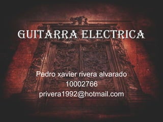 Guitarra electrica Pedro xavier rivera alvarado 10002766 [email_address] 