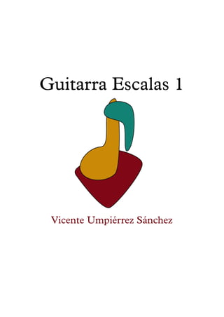Guitarra Escalas 1
Vicente Umpiérrez Sánchez
 