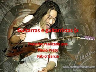 Guitarras e guitarristas (x Trabalho realizado por. Paulo Preto Fábio Garcia 