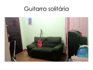 Guitarra solitária
 