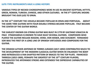 LUTE-TYPE INSTRUMENTS HAVE A LONG HISTORY.
VARIOUS TYPES OF NECKED CHORDOPHONES WERE IN USE IN ANCIENT EGYPTIAN, HITTITE,
...