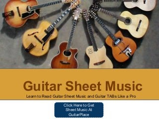 Learn to Read Guitar Sheet Music and Guitar TABs Like a Pro
Click Here to Get
Sheet Music At
GuitarPlace
Guitar Sheet Music
 