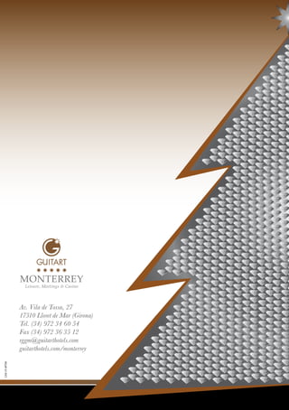 GM-15-49768
Av. Vila de Tossa, 27
17310 Lloret de Mar (Girona)
Tel. (34) 972 34 60 54
Fax (34) 972 36 35 12
rggm@guitarthotels.com
guitarthotels.com/monterrey
 