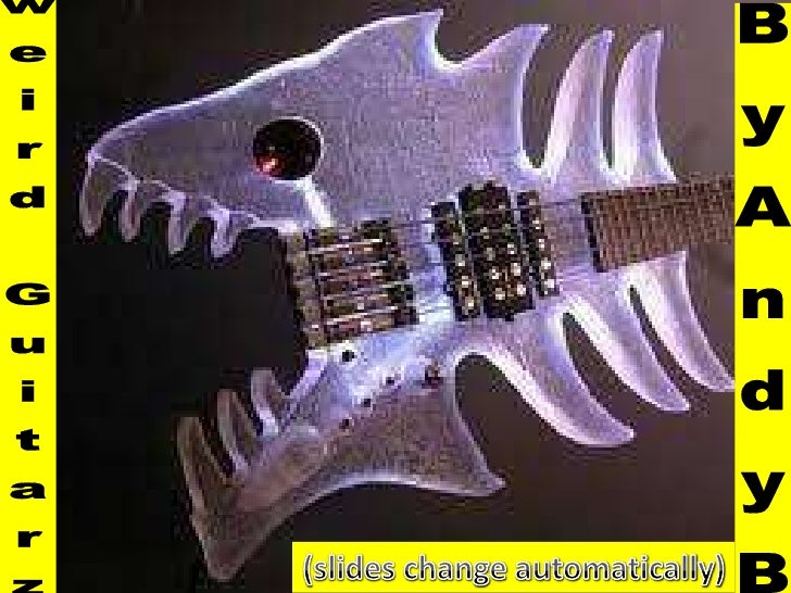 weird Guitarz<br />ByAndyB<br />(slides change automatically)<br />