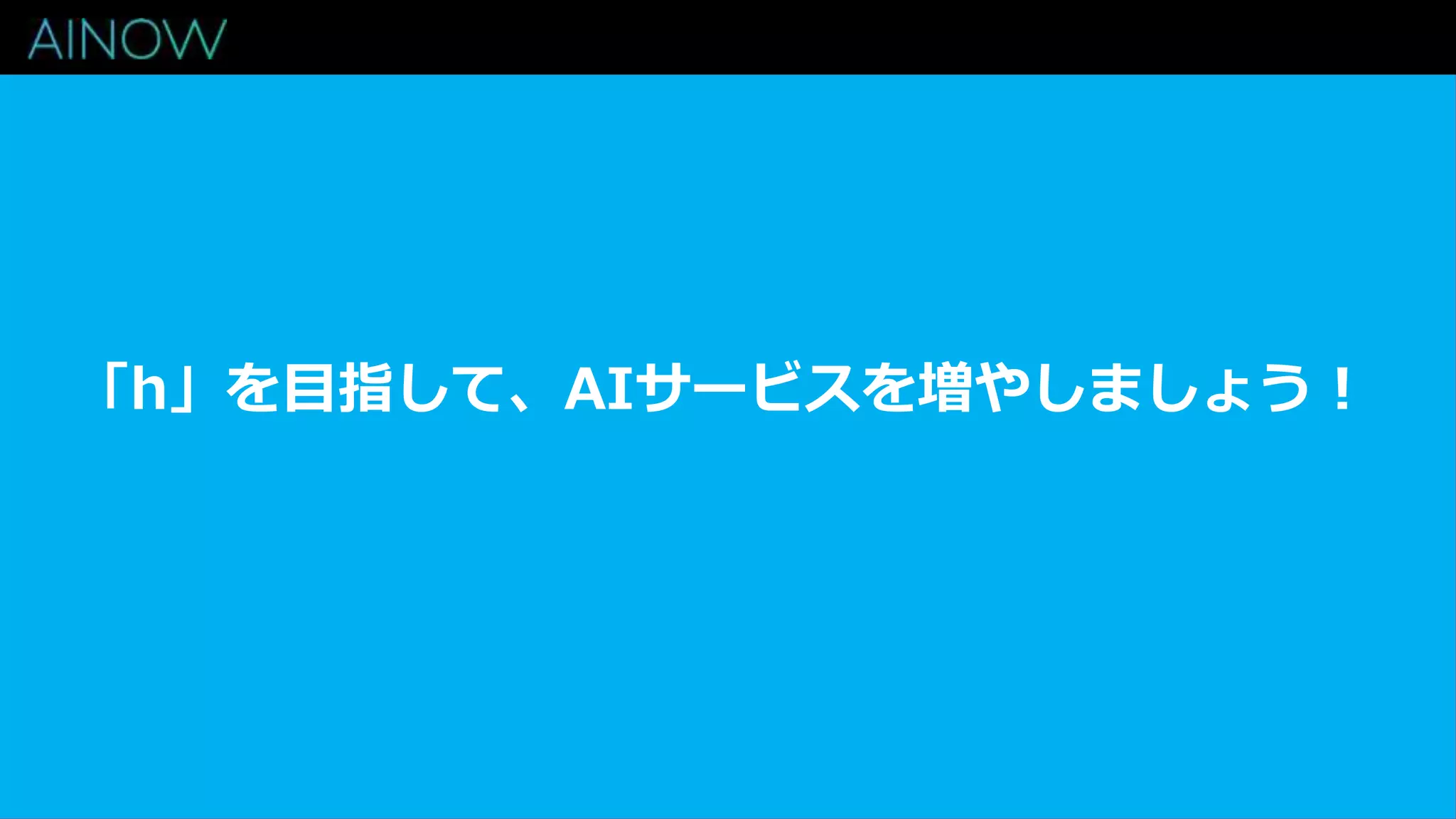 「h」を目指して、AIサービスを増やしましょう！
 