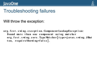 Will throw the exception: org.fest.swing.exception.ComponentLookupException: Found more than one component using matcher org.fest.swing.core.TypeMatcher[type=javax.swing.JButton, requireShowing=false]. Troubleshooting failures 