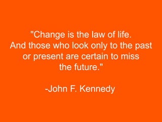 "Change is the law of life.
    And those who look only to the past
      or present are certain to miss
               the future."

                                   -John F. Kennedy

1   ® 2011 e-storm international
 