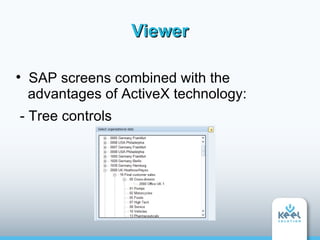 Viewer


    SAP screens combined with the
    advantages of ActiveX technology:
- Tree controls
 