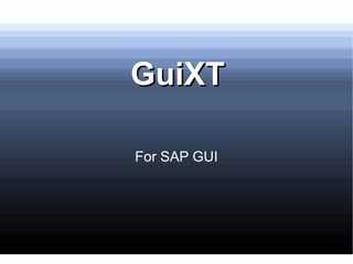 GuiXT

For SAP GUI
 