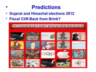 •             Predictions
• Gujarat and Himachal elections 2012
• Fiscal Cliff-Back from Brink?
 
