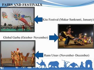 FAIRS AND FESTIVALS
Global Garba (October–November)
Kite Festival (Makar Sankranti, January)
Rann Utsav (November–December)
 