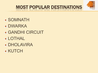 MOST POPULAR DESTINATIONS
SOMNATH
DWARKA
GANDHI CIRCUIT
LOTHAL
DHOLAVIRA
KUTCH
 