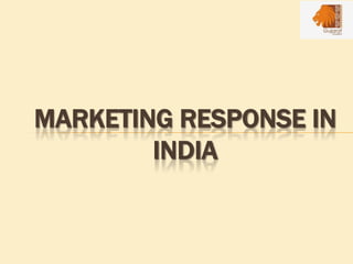 MARKETING RESPONSE IN
INDIA
 