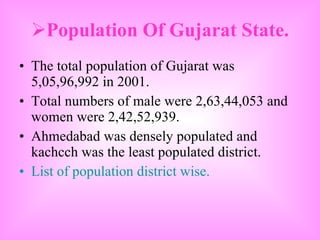 <ul><li>Population Of Gujarat State. </li></ul><ul><li>The total population of Gujarat was 5,05,96,992 in 2001. </li></ul>...
