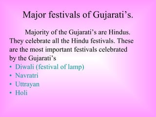 Major festivals of Gujarati’s. <ul><li>Majority of the Gujarati’s are Hindus. </li></ul><ul><li>They celebrate all the Hin...