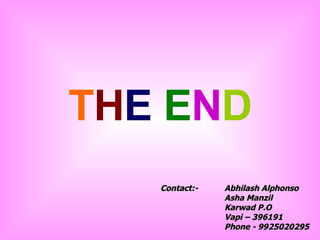 T H E   E N D Contact:- Abhilash Alphonso   Asha Manzil Karwad P.O   Vapi – 396191 Phone - 9925020295 