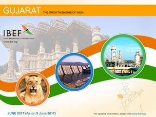 11JUNE 2017 For updated information, please visit www.ibef.org
GUJARAT THE GROWTH ENGINE OF INDIA
JUNE 2017 (As on 9 June 2017)
 